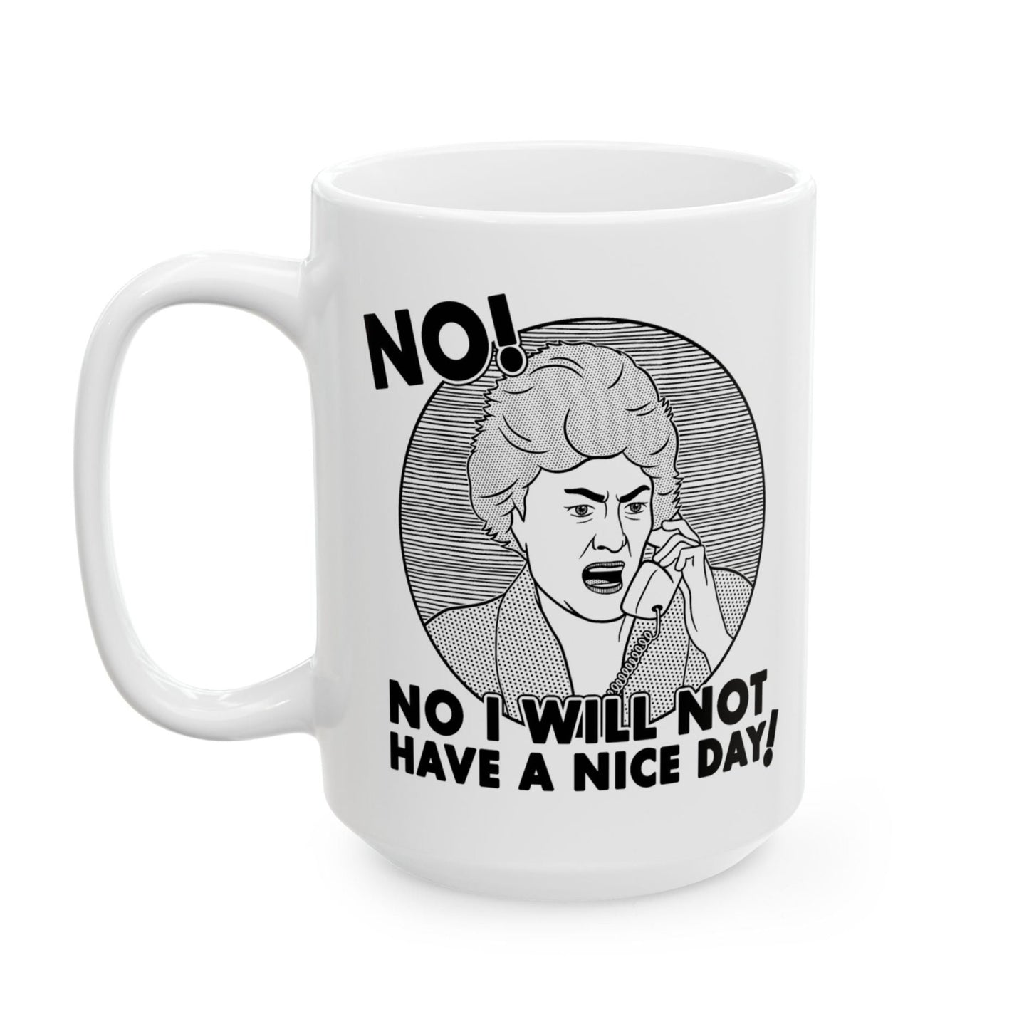 No I Will Not Have A Nice Day Dorothy Zbornak Golden Girls Bea Arthur Mug 15 oz