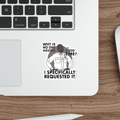 Why Is No One Having A Good Time? - Captain Raymond Holt, Brooklyn 99 - Sticker