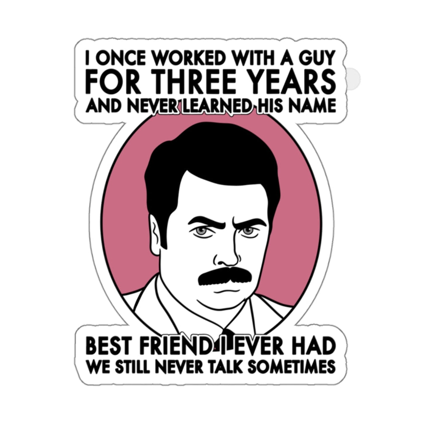 Best Friend I Ever Had - Ron Swanson, Parks & Recreation - Sticker