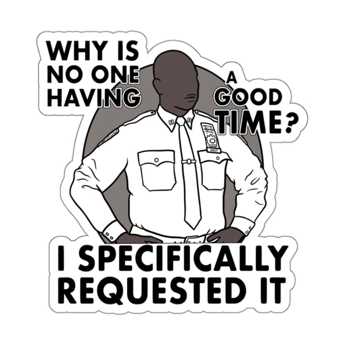 Why Is No One Having A Good Time? - Captain Raymond Holt, Brooklyn 99 - Sticker