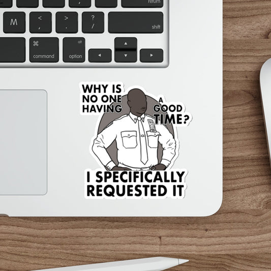 Why Is No One Having A Good Time? - Captain Raymond Holt, Brooklyn 99 - Sticker