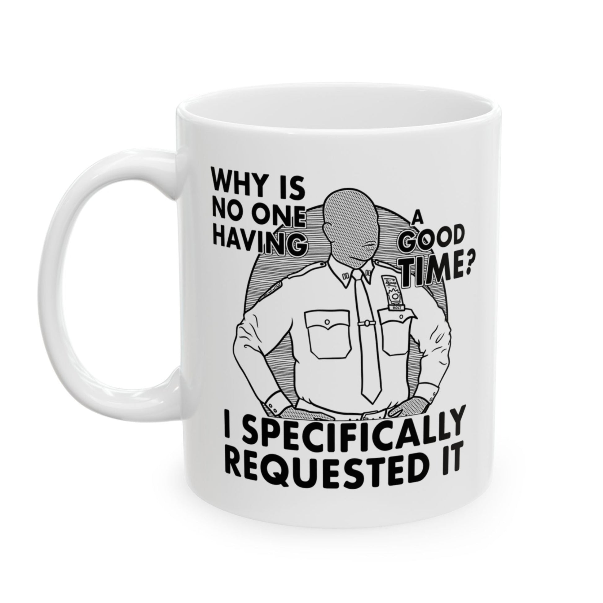 Why Is No One Having A Good Time Captain Raymond Holt Andre Braugher Brooklyn 99 mug 11 oz