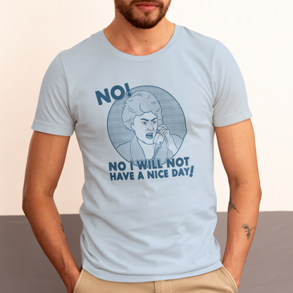 No I Will Not Have A Nice Day! - Dorothy Zbornak, Golden Girls - Unisex T-Shirt