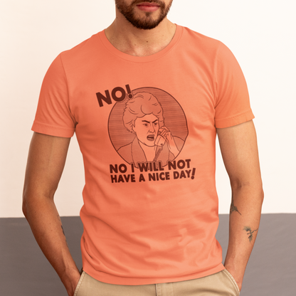 No I Will Not Have A Nice Day! - Dorothy Zbornak, Golden Girls - Unisex T-Shirt